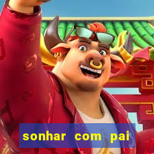 sonhar com pai falecido jogo do bicho